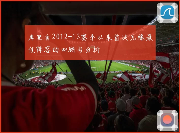 库里自2012-13赛季以来首次无缘最佳阵容的回顾与分析