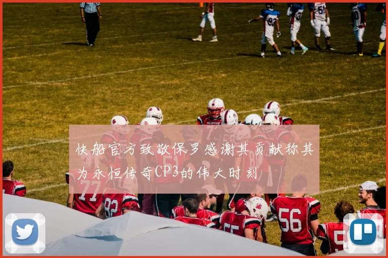 快船官方致敬保罗感谢其贡献称其为永恒传奇CP3的伟大时刻