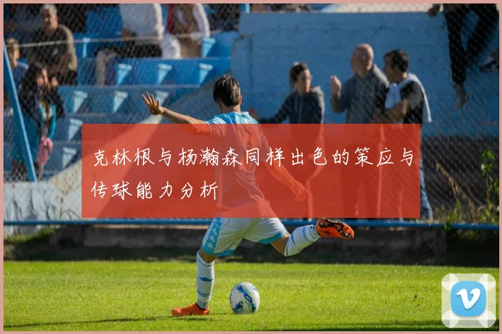 克林根与杨瀚森同样出色的策应与传球能力分析